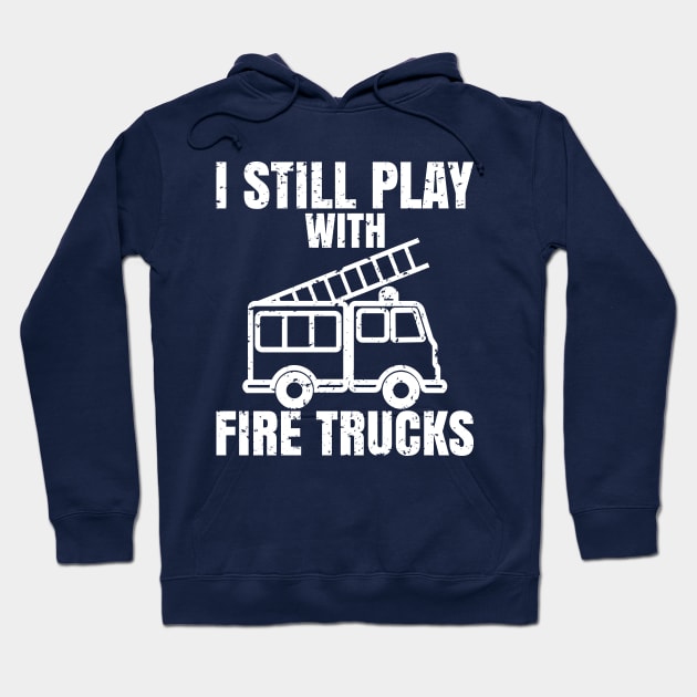 I still play with fire trucks Hoodie by teenices